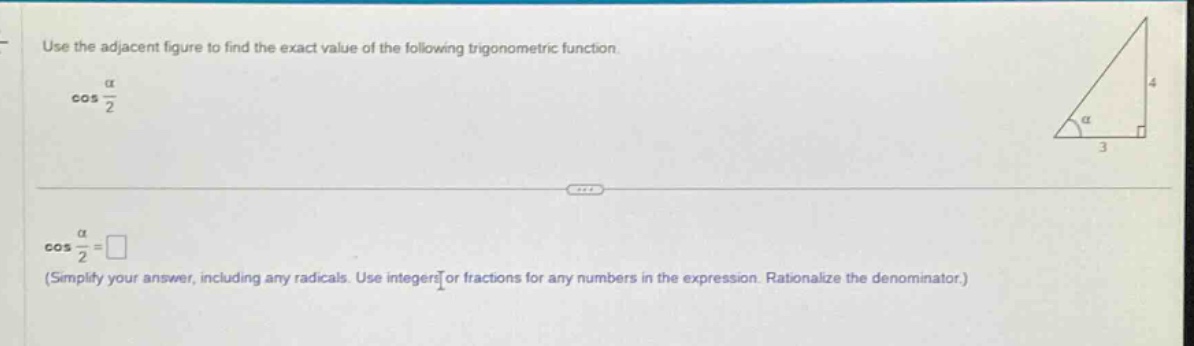 use the adjacent figure to find the exact value of the following trigonometric function. cos(α/2) cos(α/2)=□ (simplify your answer, including any radicals. use integers or fractions for any numbers in the expression. rationalize the denominator.)