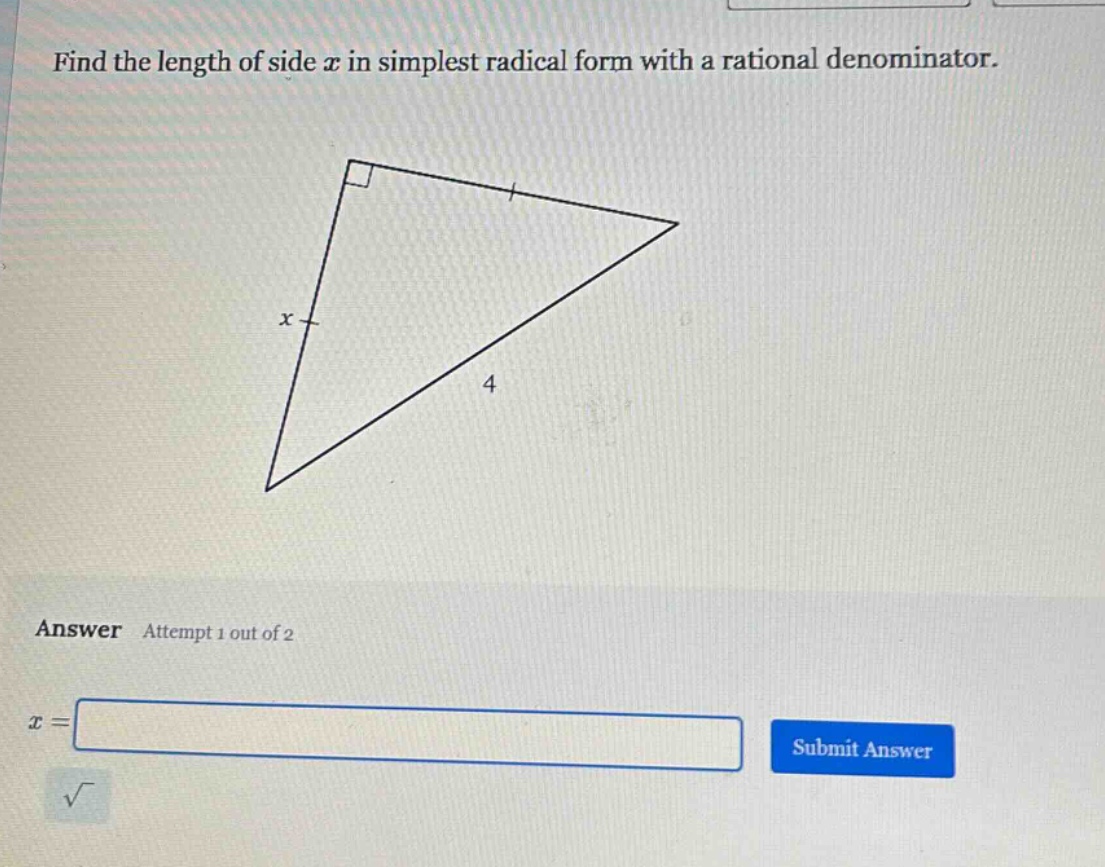 find the length of side $x$ in simplest radical form with a rational denominator.\nanswer attempt 1 out of 2\n$x = $