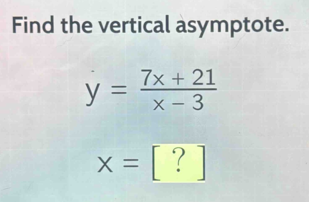 find the vertical asymptote.\ny = \\frac{7x + 21}{x - 3}\nx = ?