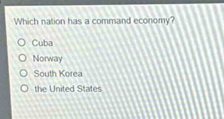 which nation has a command economy?\no cuba\no norway\no south korea\no the united states