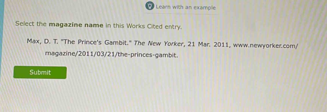 select the magazine name in this works cited entry. max, d. t. \the princes gambit.\ the new yorker, 21 mar. 2011, www.newyorker.com/magazine/2011/03/21/the - princes - gambit.
