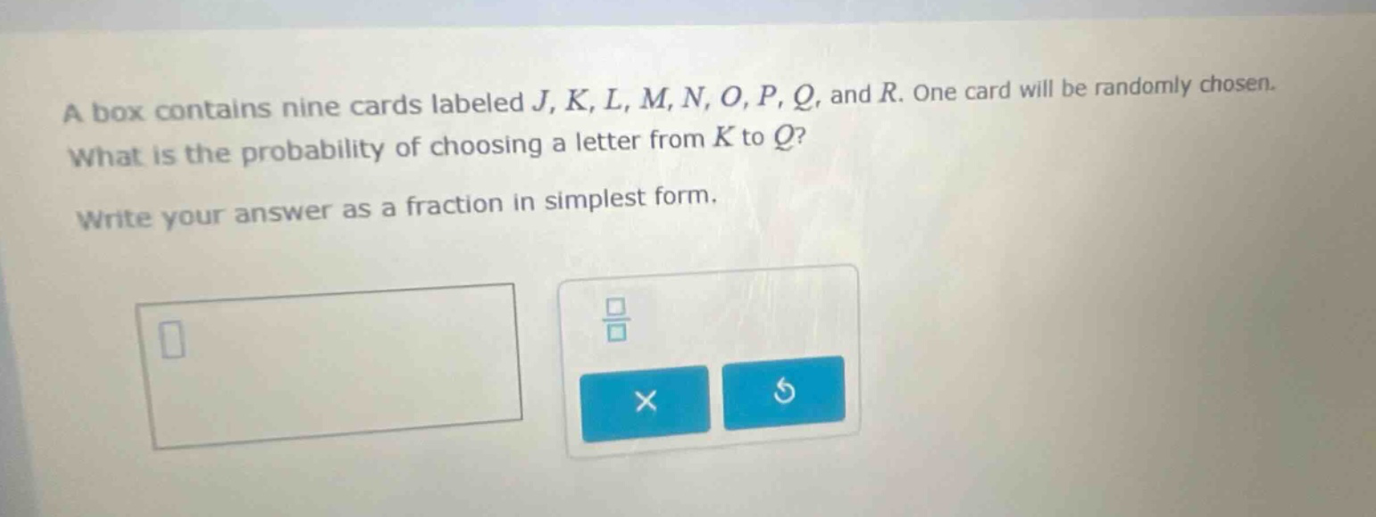 a box contains nine cards labeled j, k, l, m, n, o, p, q, and r. one card will be randomly chosen. what is the probability of choosing a letter from k to q? write your answer as a fraction in simplest form.