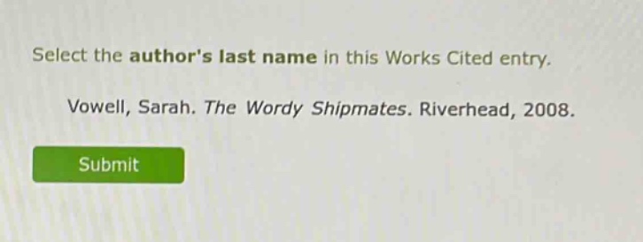 select the authors last name in this works cited entry. vowell, sarah. the wordy shipmates. riverhead, 2008.