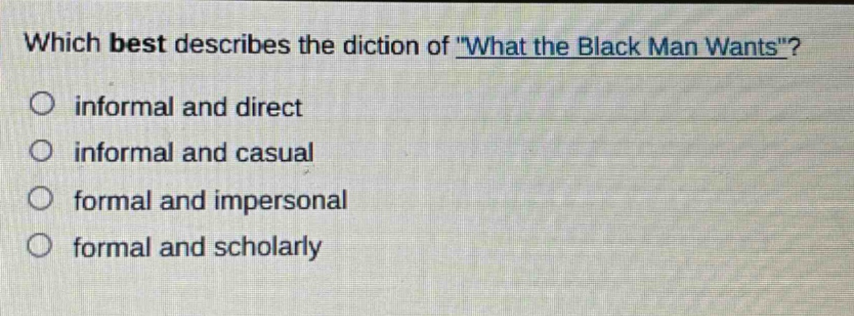 which best describes the diction of \what the black man wants\?\no informal and direct\no informal and casual\no formal and impersonal\no formal and scholarly