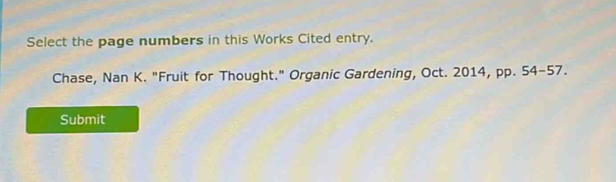 select the page numbers in this works cited entry. chase, nan k. \fruit for thought.\ organic gardening, oct. 2014, pp. 54 - 57.