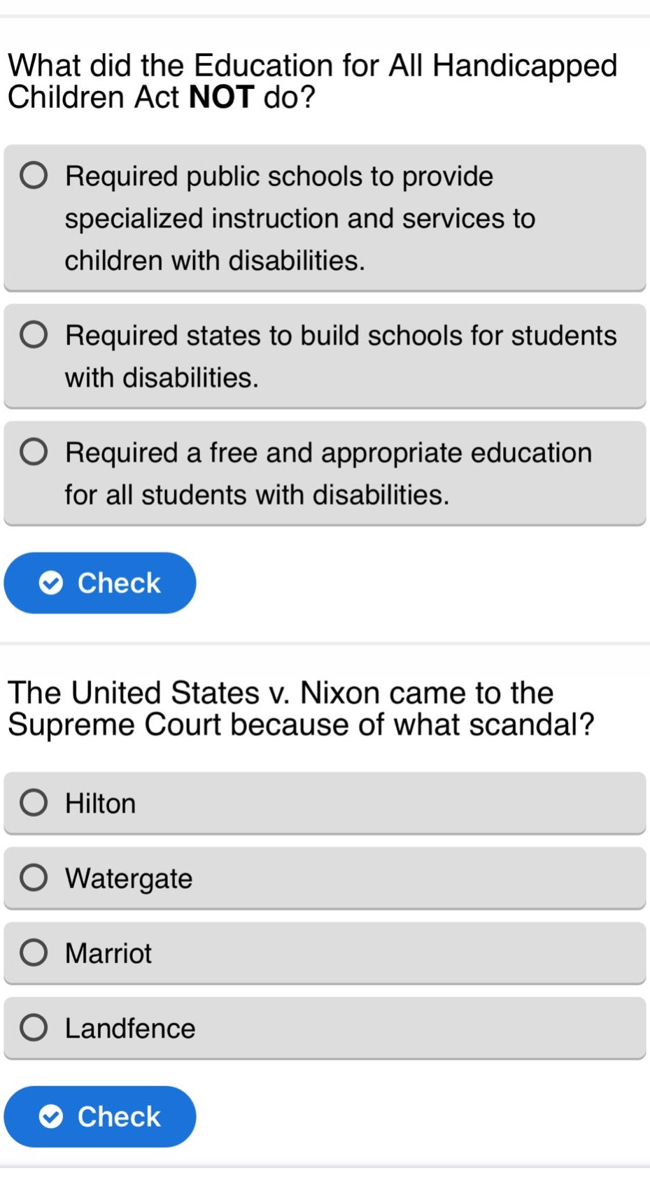 what did the education for all handicapped children act not do?\nrequired public schools to provide specialized instruction and services to children with disabilities.\nrequired states to build schools for students with disabilities.\nrequired a free and appropriate education for all students with disabilities.\nthe united states v. nixon came to the supreme court because of what scandal?\nhilton\nwatergate\nmarriot\nlandfence