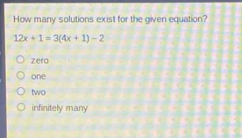 how many solutions exist for the given equation? 12x + 1 = 3(4x + 1) - 2\nzero\none\ntwo\ninfinitely many