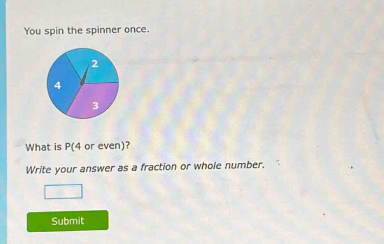 you spin the spinner once. what is p(4 or even)? write your answer as a fraction or whole number.