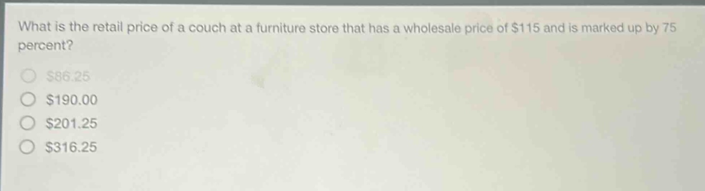 what is the retail price of a couch at a furniture store that has a wholesale price of $115 and is marked up by 75 percent?\n$86.25\n$190.00\n$201.25\n$316.25
