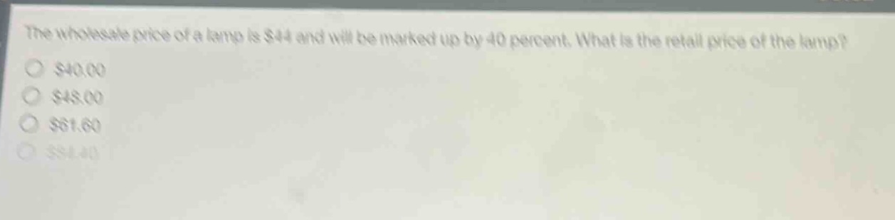 the wholesale price of a lamp is $44 and will be marked up by 40 percent. what is the retail price of the lamp?\n$40.00\n$48.00\n$61.60\n$84.40