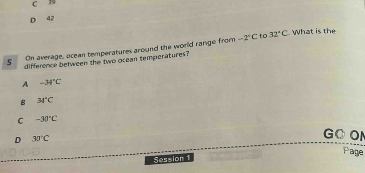 5 on average, ocean temperatures around the world range from -2°c to 32°c. what is the difference between the two ocean temperatures? a -34°c b 34°c c -30°c d 30°c