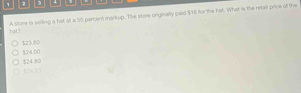 a store is selling a hat at a 55 percent markup. the store originally paid $16 for the hat. what is the retail price of the hat?\n$23.80\n$24.00\n$24.80\n$24.83