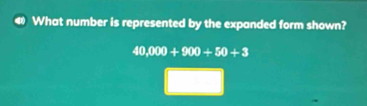 what number is represented by the expanded form shown? 40,000 + 900 + 50 + 3