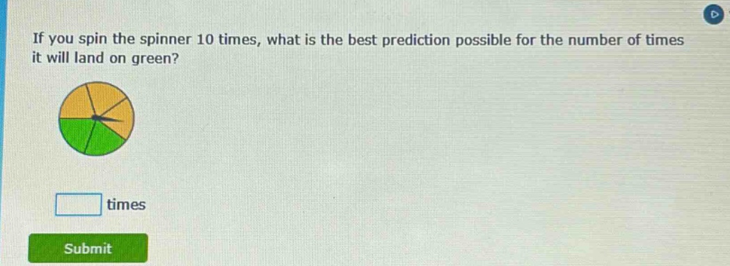 if you spin the spinner 10 times, what is the best prediction possible for the number of times it will land on green? times