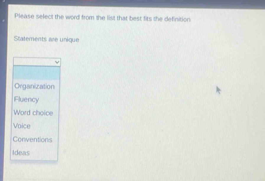 please select the word from the list that best fits the definition\nstatements are unique\norganization\nfluency\nword choice\nvoice\nconventions\nideas