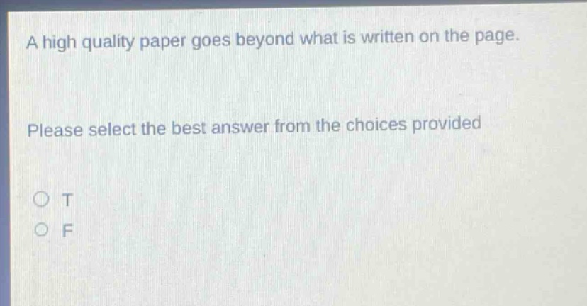 a high quality paper goes beyond what is written on the page. please select the best answer from the choices provided\no t\no f