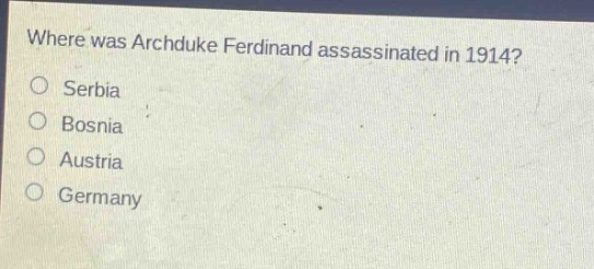 where was archduke ferdinand assassinated in 1914?\nserbia\nbosnia\naustria\ngermany