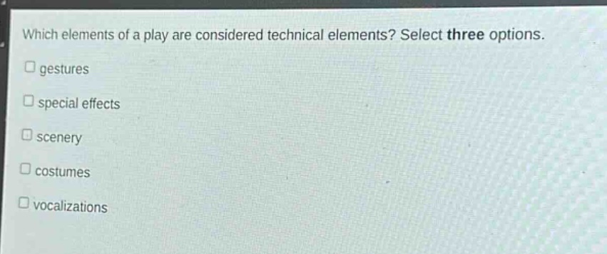 which elements of a play are considered technical elements? select three options.\ngestures\nspecial effects\nscenery\ncostumes\nvocalizations
