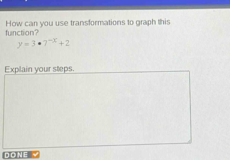 how can you use transformations to graph this function?\n$y = 3cdot7^{-x}+2$\nexplain your steps.