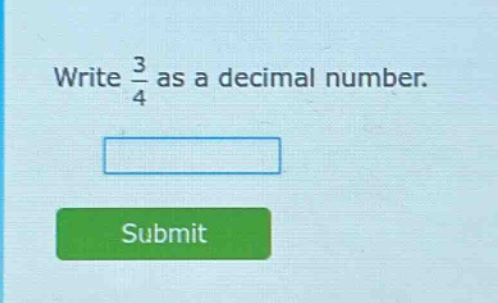 write $\frac{3}{4}$ as a decimal number.