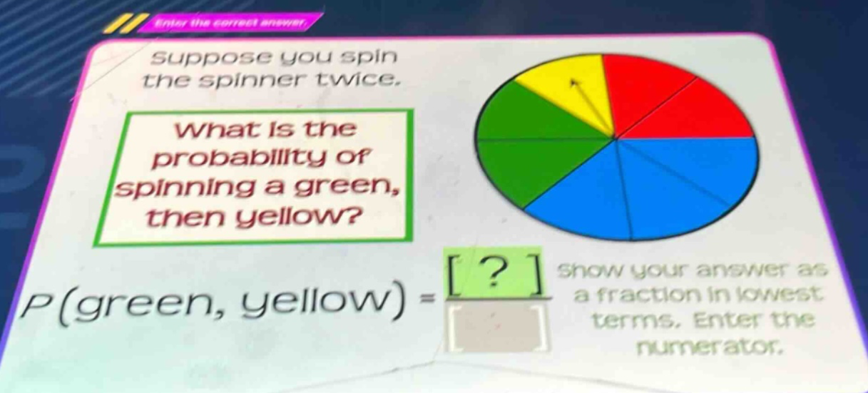 suppose you spin the spinner twice. what is the probability of spinning a green, then yellow? p(green, yellow) = ? show your answer as a fraction in lowest terms. enter the numerator.