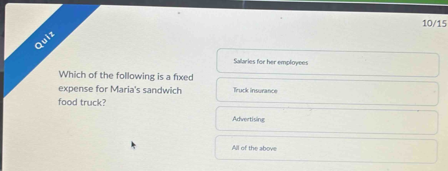 quiz 10/15 which of the following is a fixed expense for marias sandwich food truck? salaries for her employees truck insurance advertising all of the above