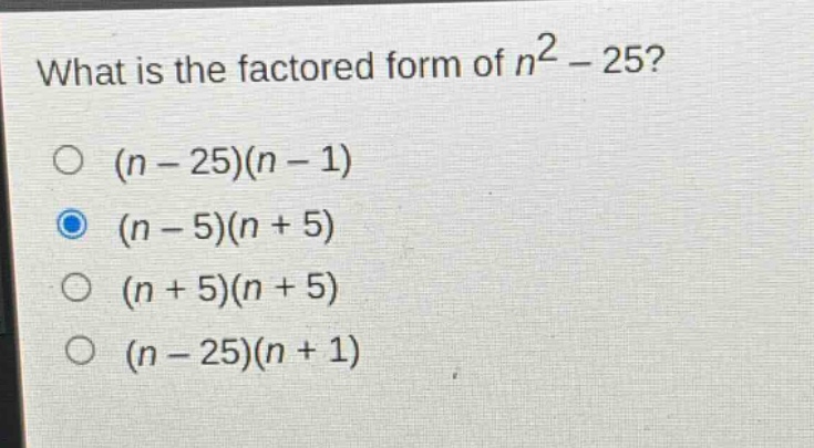 what is the factored form of $n^{2}-25$?\n$(n - 25)(n - 1)$\n$(n - 5)(n + 5)$\n$(n + 5)(n + 5)$\n$(n - 25)(n + 1)$