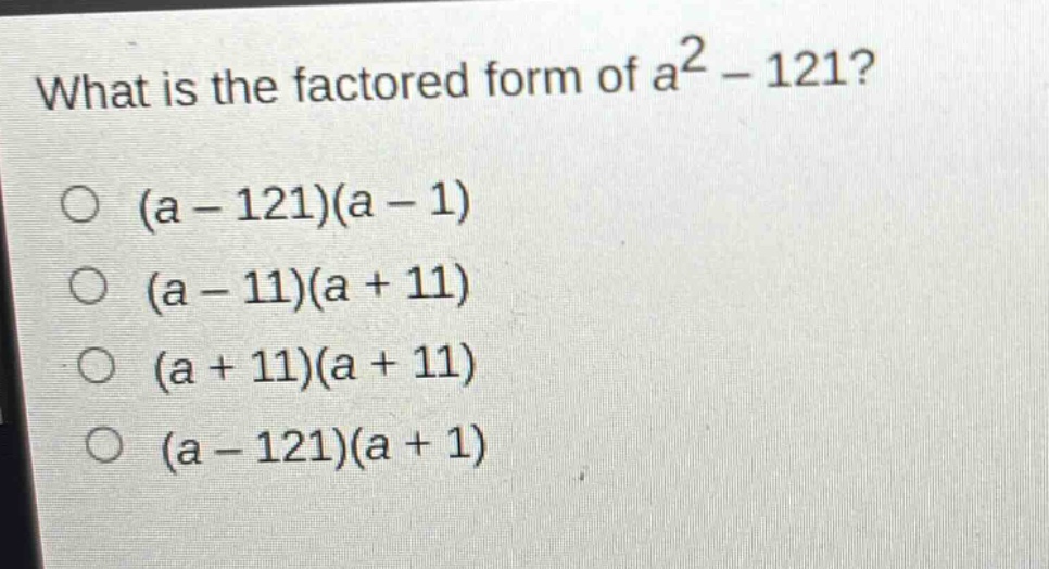 what is the factored form of a² - 121?\n(a - 121)(a - 1)\n(a - 11)(a + 11)\n(a + 11)(a + 11)\n(a - 121)(a + 1)