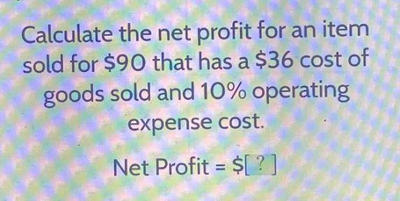 calculate the net profit for an item sold for $90 that has a $36 cost of goods sold and 10% operating expense cost. net profit = $?