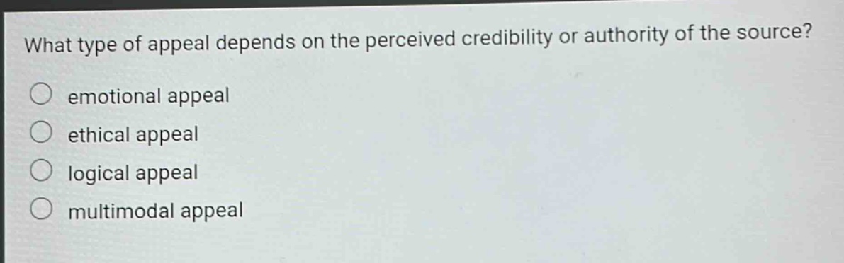 what type of appeal depends on the perceived credibility or authority of the source?\nemotional appeal\nethical appeal\nlogical appeal\nmultimodal appeal