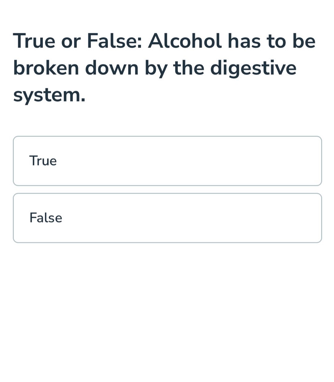 true or false: alcohol has to be broken down by the digestive system.\ntrue\nfalse