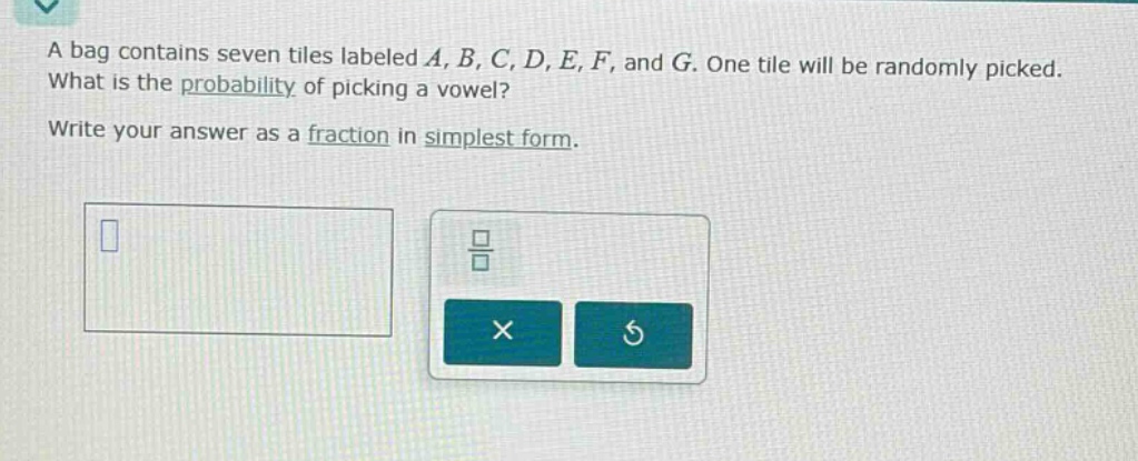 a bag contains seven tiles labeled a, b, c, d, e, f, and g. one tile will be randomly picked. what is the probability of picking a vowel? write your answer as a fraction in simplest form.