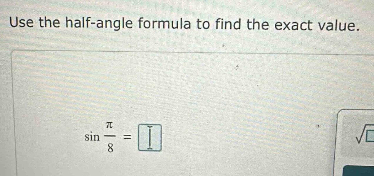 use the half - angle formula to find the exact value.\n sin\frac{pi}{8}=square