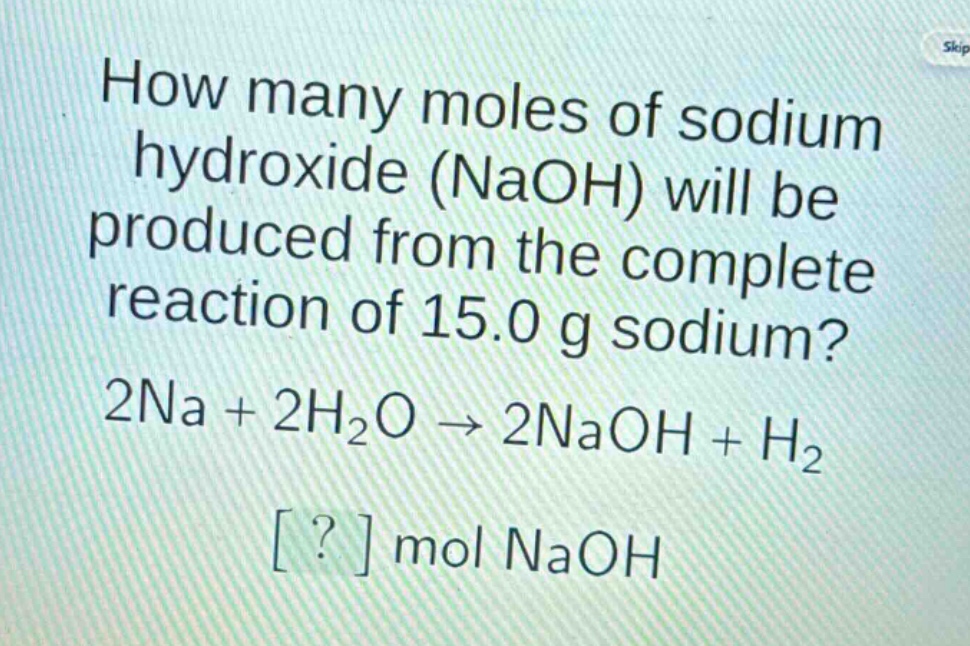 how many moles of sodium hydroxide (naoh) will be produced from the complete reaction of 15.0 g sodium? 2na + 2h₂o → 2naoh + h₂ ? mol naoh