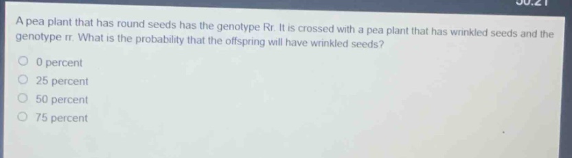 a pea plant that has round seeds has the genotype rr. it is crossed with a pea plant that has wrinkled seeds and the genotype rr. what is the probability that the offspring will have wrinkled seeds?\n0 percent\n25 percent\n50 percent\n75 percent