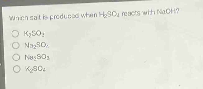 which salt is produced when h₂so₄ reacts with naoh?\no k₂so₃\no na₂so₄\no na₂so₃\no k₂so₄