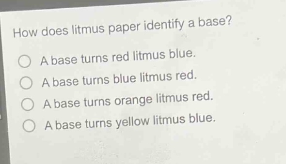 how does litmus paper identify a base?\na base turns red litmus blue.\na base turns blue litmus red.\na base turns orange litmus red.\na base turns yellow litmus blue.