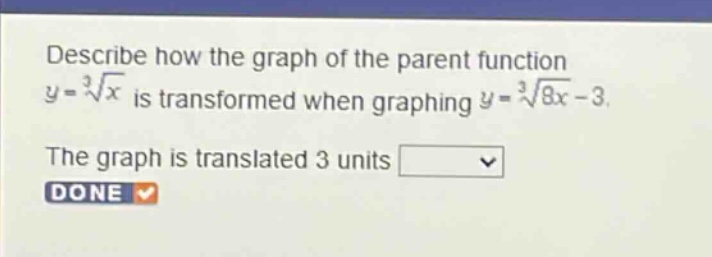 describe how the graph of the parent function $y = sqrt3{x}$ is transformed when graphing $y=sqrt3{8x}-3$. the graph is translated 3 units