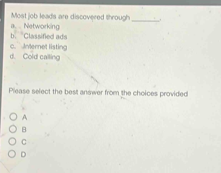 most job leads are discovered through _______. a. networking b. classified ads c. internet listing d. cold calling please select the best answer from the choices provided
