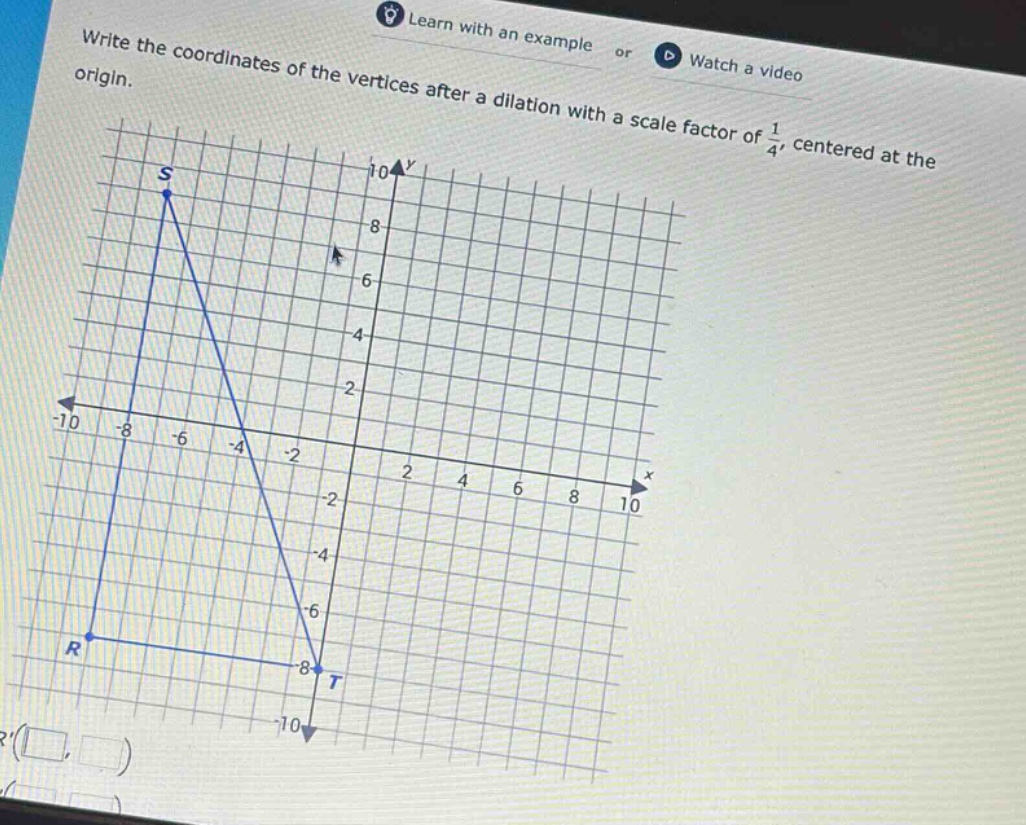 write the coordinates of the vertices after a dilation with a scale factor of $\frac{1}{4}$, centered at the origin.