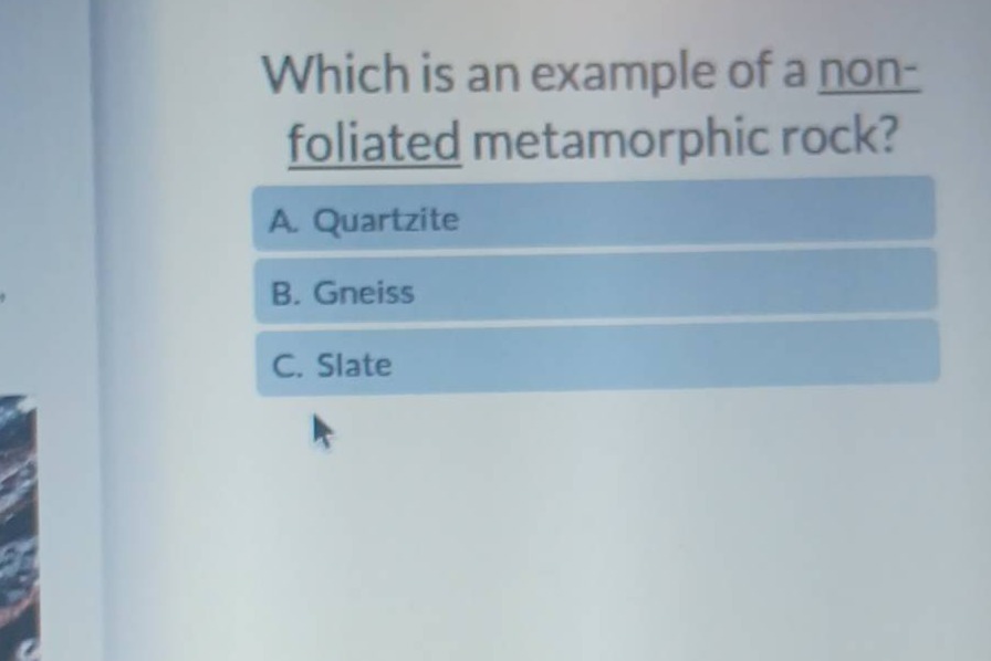 which is an example of a non - foliated metamorphic rock? a. quartzite b. gneiss c. slate