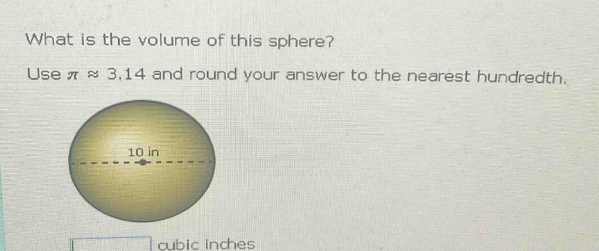 what is the volume of this sphere? use $piapprox3.14$ and round your answer to the nearest hundredth. 10 in cubic inches