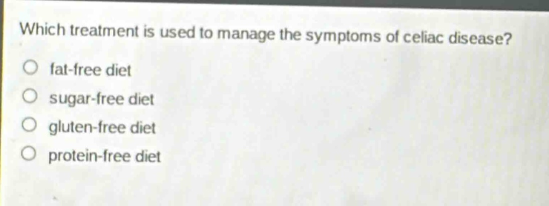 which treatment is used to manage the symptoms of celiac disease?\no fat - free diet\no sugar - free diet\no gluten - free diet\no protein - free diet