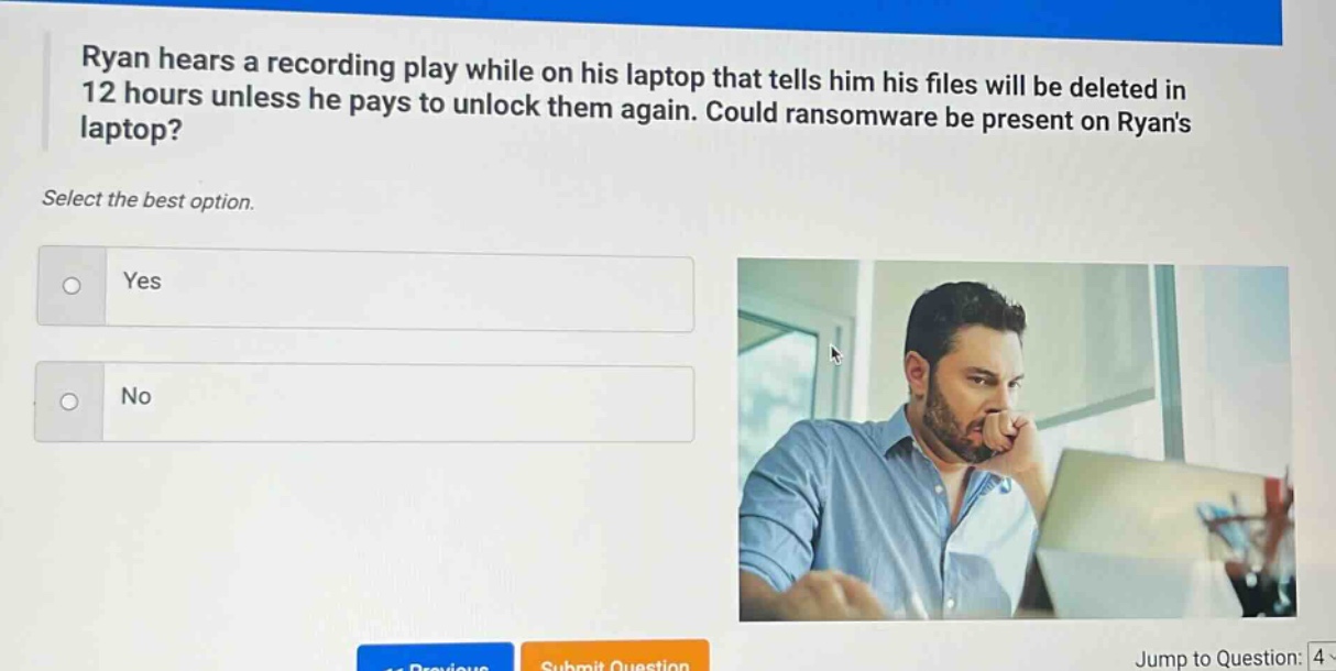 ryan hears a recording play while on his laptop that tells him his files will be deleted in 12 hours unless he pays to unlock them again. could ransomware be present on ryans laptop? select the best option. yes no
