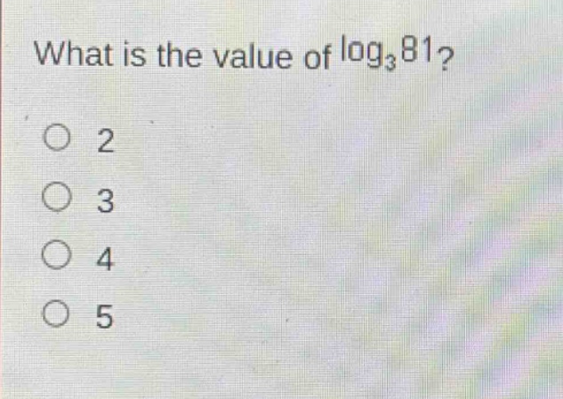 what is the value of $log_{3}81$?\no 2\no 3\no 4\no 5