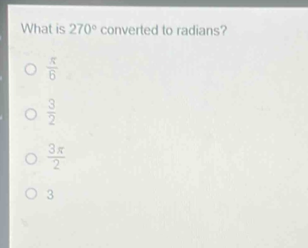 what is 270° converted to radians?\n$\frac{pi}{6}$\n$\frac{3}{2}$\n$\frac{3pi}{2}$\n3