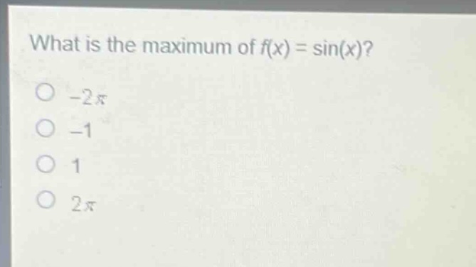 what is the maximum of f(x) = sin(x)?\n-2π\n-1\n1\n2π