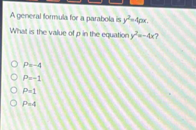 a general formula for a parabola is $y^{2}=4px$. what is the value of $p$ in the equation $y^{2}=-4x$?\n$p = - 4$\n$p=-1$\n$p = 1$\n$p = 4$