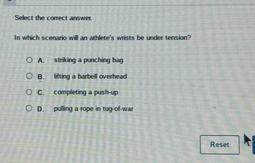 select the correct answer.\nin which scenario will an athletes wrists be under tension?\na. striking a punching bag\nb. lifting a barbell overhead\nc. completing a push - up\nd. pulling a rope in tug - of - war