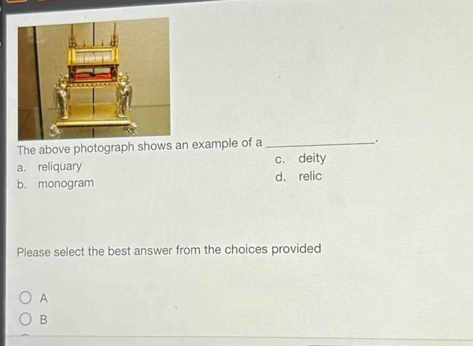 the above photograph shows an example of a _______________. a. reliquary b. monogram c. deity d. relic please select the best answer from the choices provided